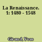 La Renaissance. 1: 1480 - 1548