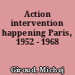 Action intervention happening Paris, 1952 - 1968
