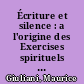 Écriture et silence : a l'origine des Exercises spirituels d'Ignace de Loyola
