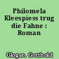 Philomela Kleespiess trug die Fahne : Roman