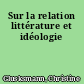 Sur la relation littérature et idéologie