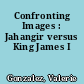 Confronting Images : Jahangir versus King James I