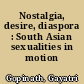 Nostalgia, desire, diaspora : South Asian sexualities in motion