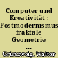 Computer und Kreativität : Postmodernismus, fraktale Geometrie und John Updike