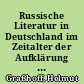 Russische Literatur in Deutschland im Zeitalter der Aufklärung : die Propagierung russischer Literatur im 18. Jahrhundert durch deutsche Schriftsteller und Publizisten