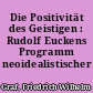Die Positivität des Geistigen : Rudolf Euckens Programm neoidealistischer Universalintegration