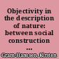 Objectivity in the description of nature: between social construction and essentialism