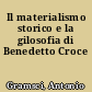 Il materialismo storico e la gilosofia di Benedetto Croce