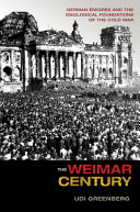 The Weimar century : German émigrés and the ideological foundations of the Cold War