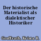Der historische Materialist als dialektischer Historiker