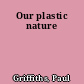 Our plastic nature