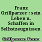 Franz Grillparzer : sein Leben u. Schaffen in Selbstzeugnissen