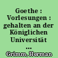 Goethe : Vorlesungen : gehalten an der Königlichen Universität zu Berlin