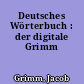 Deutsches Wörterbuch : der digitale Grimm