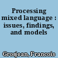 Processing mixed language : issues, findings, and models