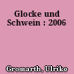 Glocke und Schwein : 2006