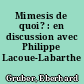 Mimesis de quoi? : en discussion avec Philippe Lacoue-Labarthe
