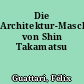 Die Architektur-Maschinen von Shin Takamatsu