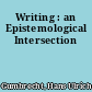 Writing : an Epistemological Intersection