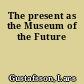 The present as the Museum of the Future