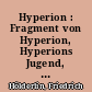 Hyperion : Fragment von Hyperion, Hyperions Jugend, Hyperion oder der Eremit in Griechenland, Bd. 1 u. 2