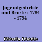Jugendgedichte und Briefe : 1784 - 1794