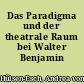 Das Paradigma und der theatrale Raum bei Walter Benjamin