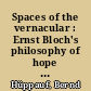 Spaces of the vernacular : Ernst Bloch's philosophy of hope and the German hometown