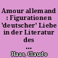 Amour allemand : Figurationen 'deutscher' Liebe in der Literatur des 19. und 20. Jahrhunderts