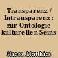 Transparenz / Intransparenz : zur Ontologie kulturellen Seins