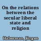 On the relations between the secular liberal state and religion