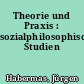 Theorie und Praxis : sozialphilosophische Studien