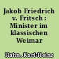Jakob Friedrich v. Fritsch : Minister im klassischen Weimar