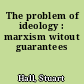 The problem of ideology : marxism witout guarantees