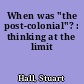 When was "the post-colonial"? : thinking at the limit