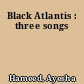 Black Atlantis : three songs