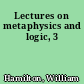 Lectures on metaphysics and logic, 3