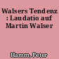 Walsers Tendenz : Laudatio auf Martin Walser