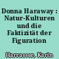 Donna Haraway : Natur-Kulturen und die Faktizität der Figuration
