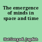 The emergence of minds in space and time