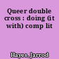 Queer double cross : doing (it with) comp lit