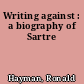Writing against : a biography of Sartre