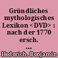 Gründliches mythologisches Lexikon <DVD> : nach der 1770 ersch. Neuausg. in der Bearb. von Johann Joachim von Schwaben
