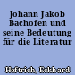 Johann Jakob Bachofen und seine Bedeutung für die Literatur
