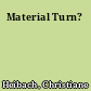 Material Turn?