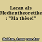 Lacan als Medientheoretiker : "Ma thèse!"