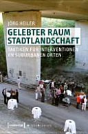 Gelebter Raum Stadtlandschaft : Taktiken für Interventionen an suburbanen Orten