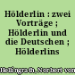 Hölderlin : zwei Vorträge ; Hölderlin und die Deutschen ; Hölderlins Wahnsinn