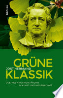 Grüne Klassik : Goethes Naturverständnis in Kunst und Wissenschaft