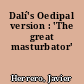 Dalí's Oedipal version : 'The great masturbator'